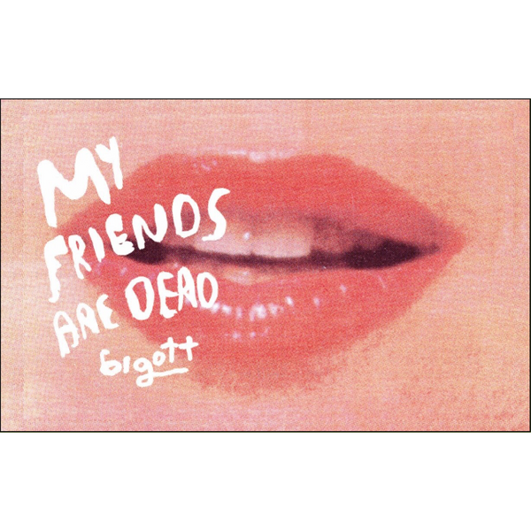 BIGOTT - "My Friends Are Dead" (CASS)